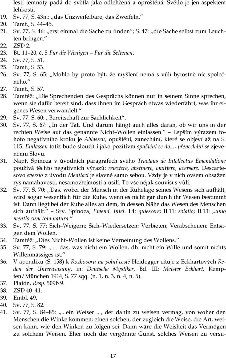 27. Tamt., S. 57. 28. Tamtéž: Die Sprechenden des Gesprächs können nur in seinem Sinne sprechen, wenn sie dafür bereit sind, dass ihnen im Gespräch etwas wiederfährt, was ihr eigenes Wesen verwandelt.