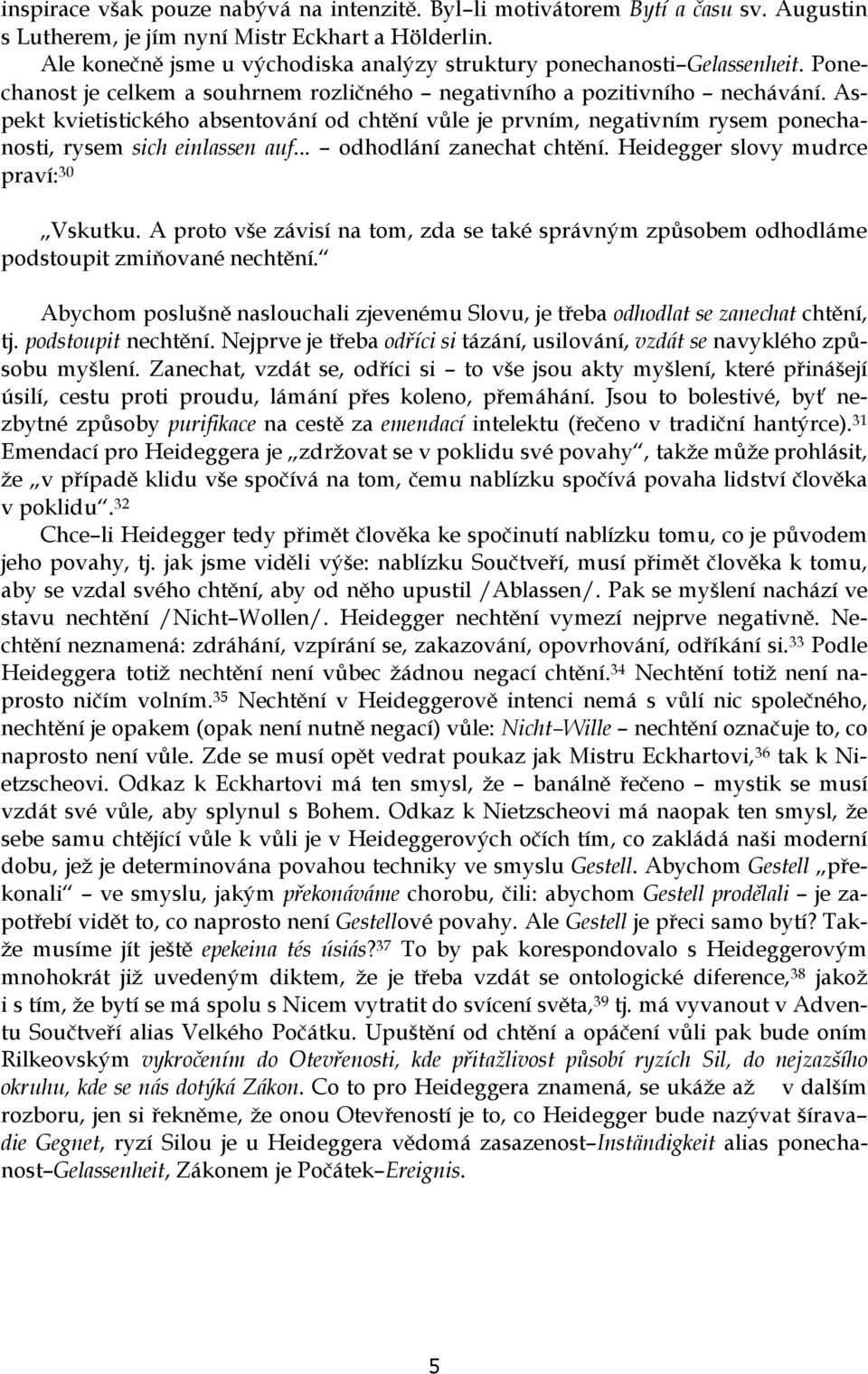 Aspekt kvietistického absentování od chtění vůle je prvním, negativním rysem ponechanosti, rysem sich einlassen auf... odhodlání zanechat chtění. Heidegger slovy mudrce praví: 30 Vskutku.