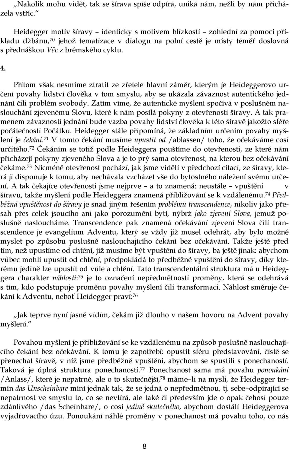 Přitom však nesmíme ztratit ze zřetele hlavní záměr, kterým je Heideggerovo určení povahy lidství člověka v tom smyslu, aby se ukázala závaznost autentického jednání čili problém svobody.