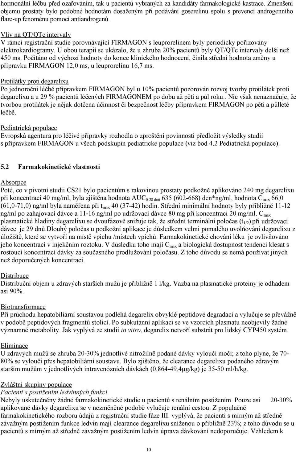 Vliv na QT/QTc intervaly V rámci registrační studie porovnávající FIRMAGON s leuprorelinem byly periodicky pořizovány elektrokardiogramy.