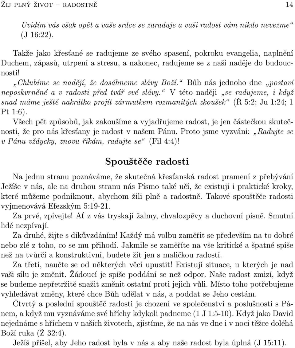 Chlubíme se nadějí, že dosáhneme slávy Boží. Bůh nás jednoho dne postaví neposkvrněné a v radosti před tvář své slávy.