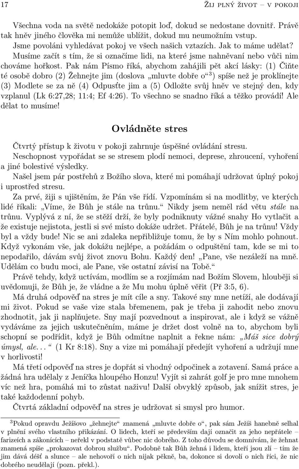 Pak nám Písmo říká, abychom zahájili pět akcí lásky: (1) Čiňte té osobě dobro (2) Žehnejte jim (doslova mluvte dobře o 3 ) spíše než je proklínejte (3) Modlete se za ně (4) Odpusťte jim a (5) Odložte