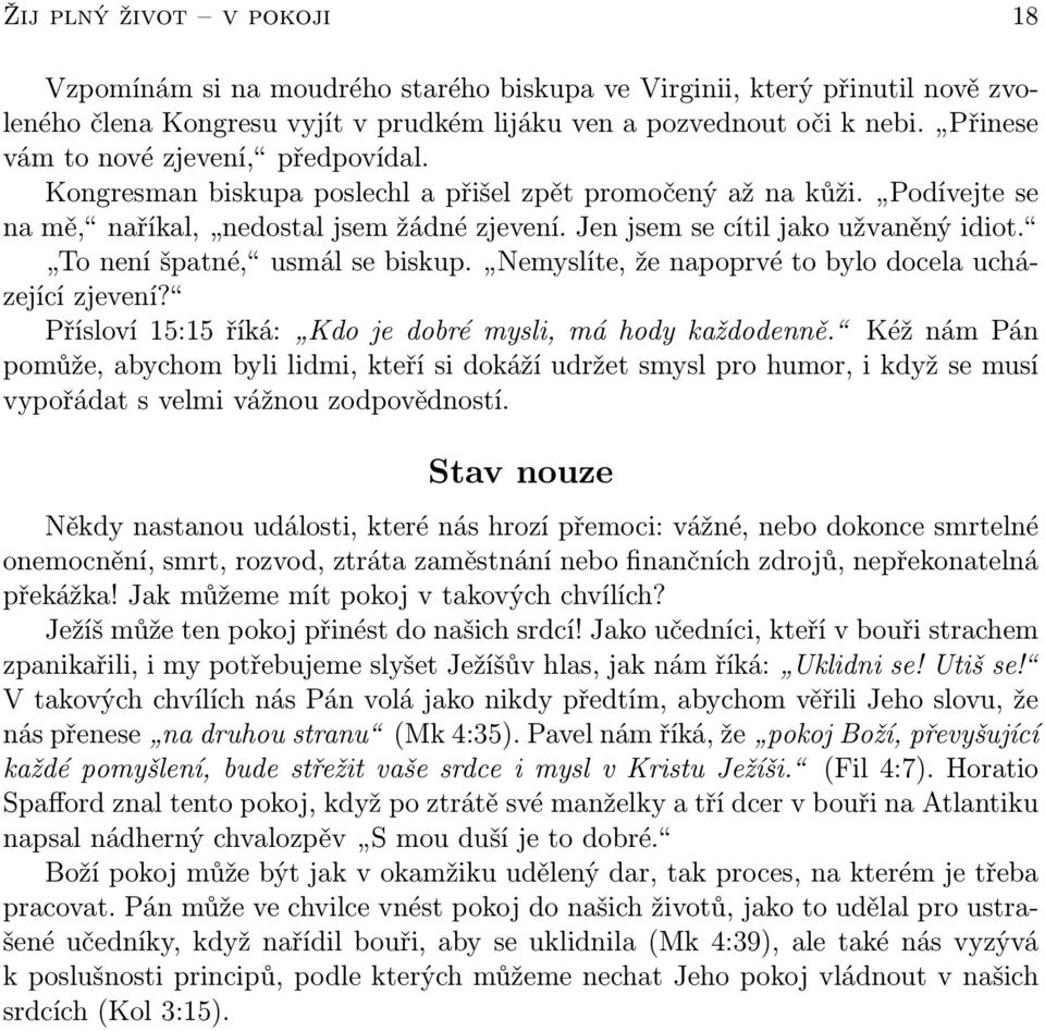 Jen jsem se cítil jako užvaněný idiot. To není špatné, usmál se biskup. Nemyslíte, že napoprvé to bylo docela ucházející zjevení? Přísloví 15:15 říká: Kdo je dobré mysli, má hody každodenně.