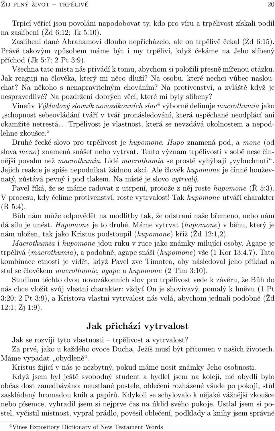 Všechna tato místa nás přivádí k tomu, abychom si položili přesně mířenou otázku. Jak reaguji na člověka, který mi něco dluží? Na osobu, které nechci vůbec naslouchat?