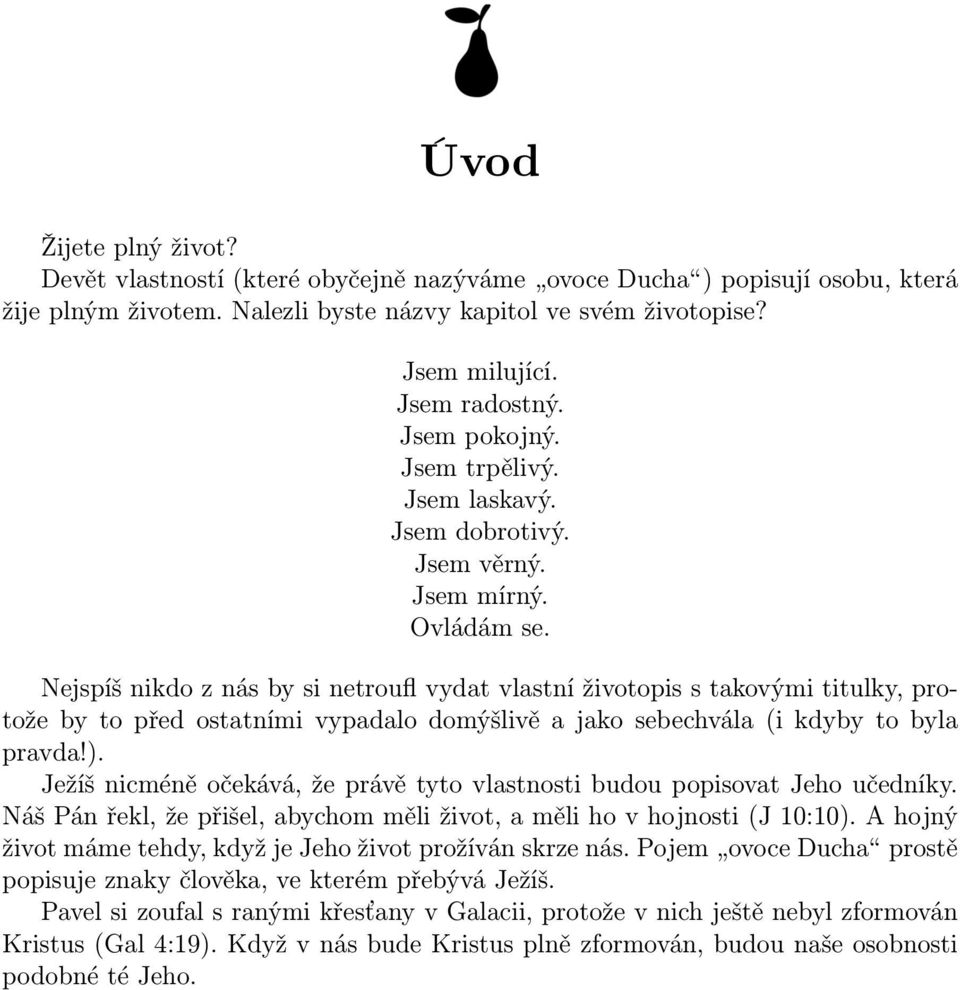 Nejspíš nikdo z nás by si netroufl vydat vlastní životopis s takovými titulky, protože by to před ostatními vypadalo domýšlivě a jako sebechvála (i kdyby to byla pravda!).