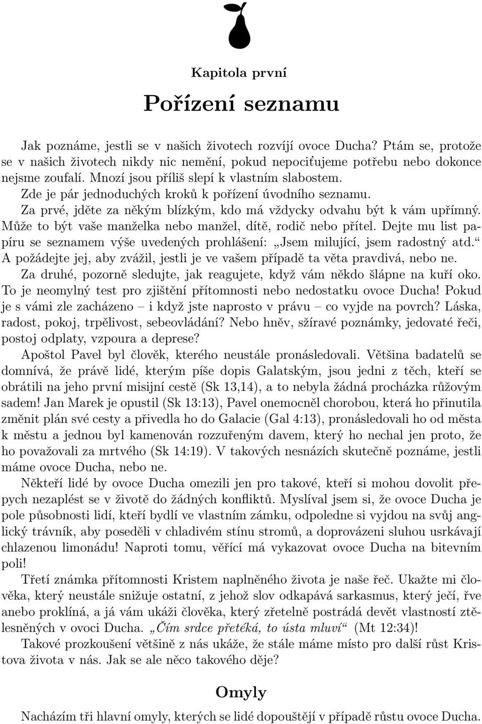 Zde je pár jednoduchých kroků k pořízení úvodního seznamu. Za prvé, jděte za někým blízkým, kdo má vždycky odvahu být k vám upřímný. Může to být vaše manželka nebo manžel, dítě, rodič nebo přítel.