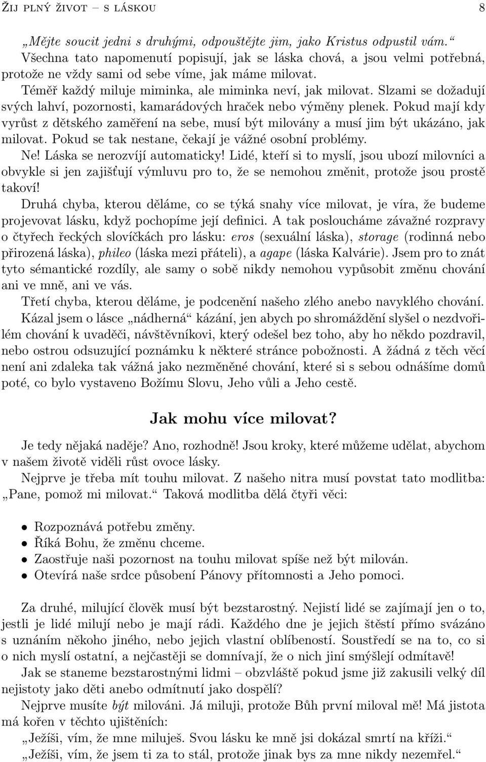 Slzami se dožadují svých lahví, pozornosti, kamarádových hraček nebo výměny plenek. Pokud mají kdy vyrůst z dětského zaměření na sebe, musí být milovány a musí jim být ukázáno, jak milovat.