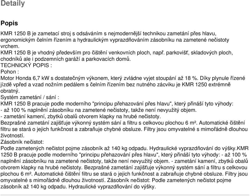 TECHNICKÝ POPIS : Pohon : Motor Honda 6,7 kw s dostatečným výkonem, který zvládne vyjet stoupání až 18 %.