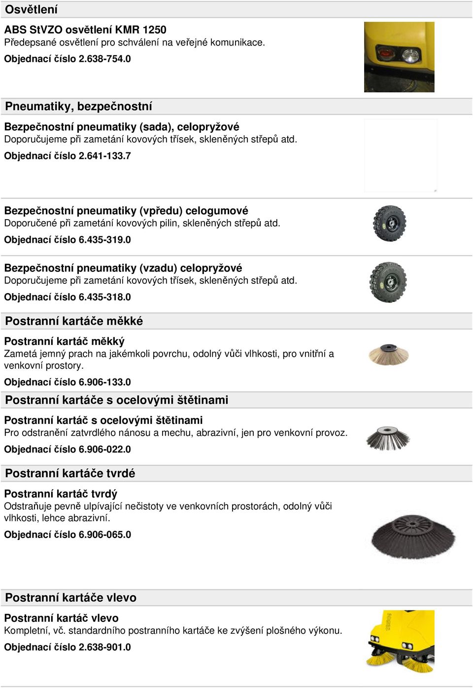 7 Bezpečnostní pneumatiky (vpředu) celogumové Doporučené při zametání kovových pilin, skleněných střepů atd. Objednací číslo 6.435-319.