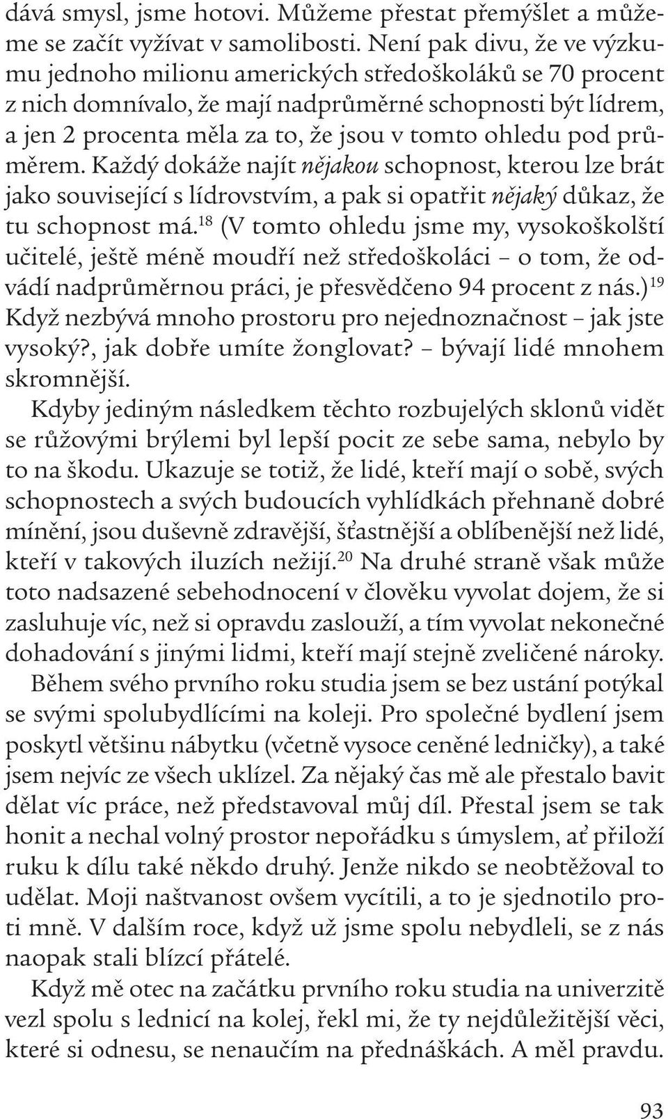 pod průměrem. Každý dokáže najít nějakou schopnost, kterou lze brát jako související s lídrovstvím, a pak si opatřit nějaký důkaz, že tu schopnost má.