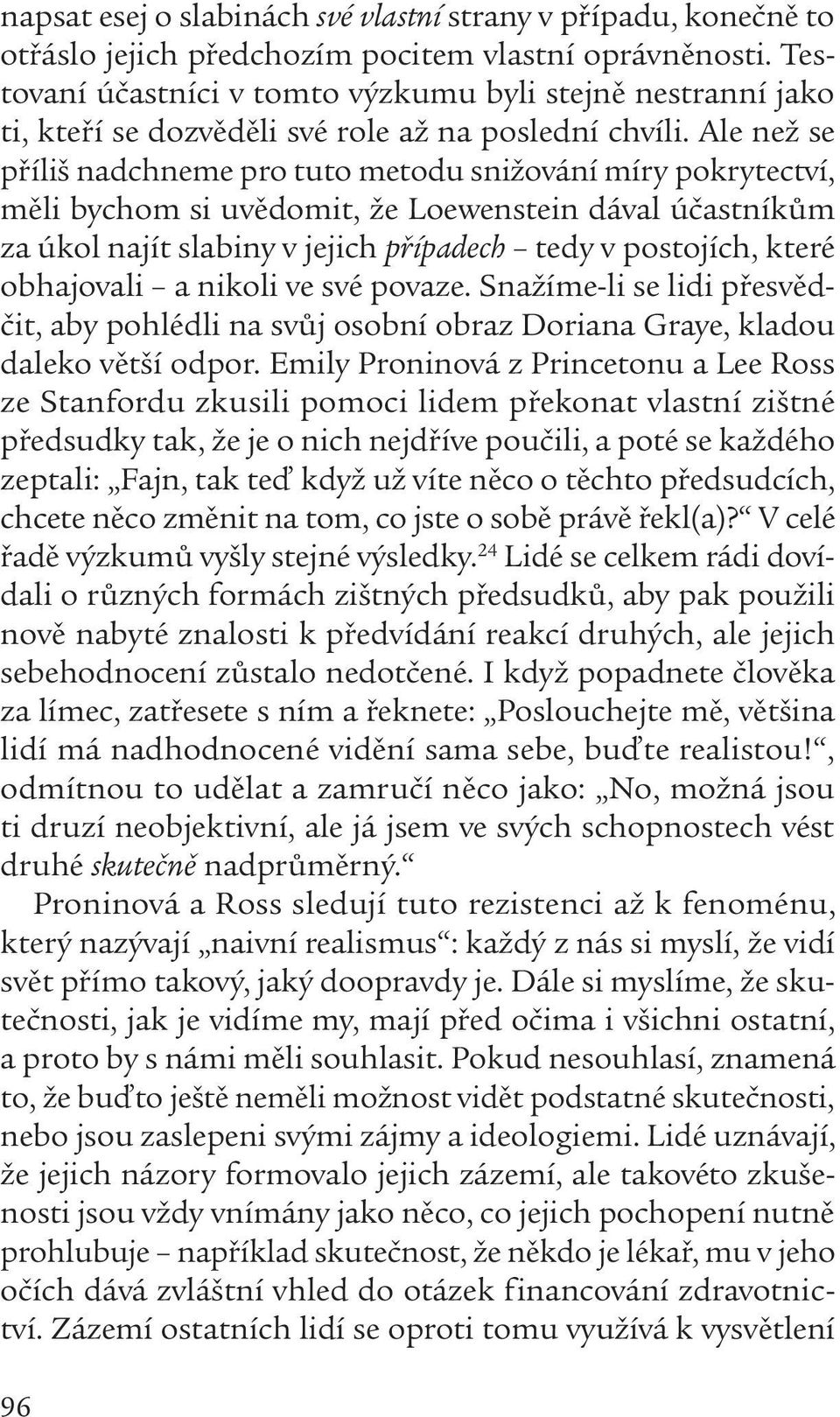 Ale než se příliš nadchneme pro tuto metodu snižování míry pokrytectví, měli bychom si uvědomit, že Loewenstein dával účastníkům za úkol najít slabiny v jejich případech tedy v postojích, které