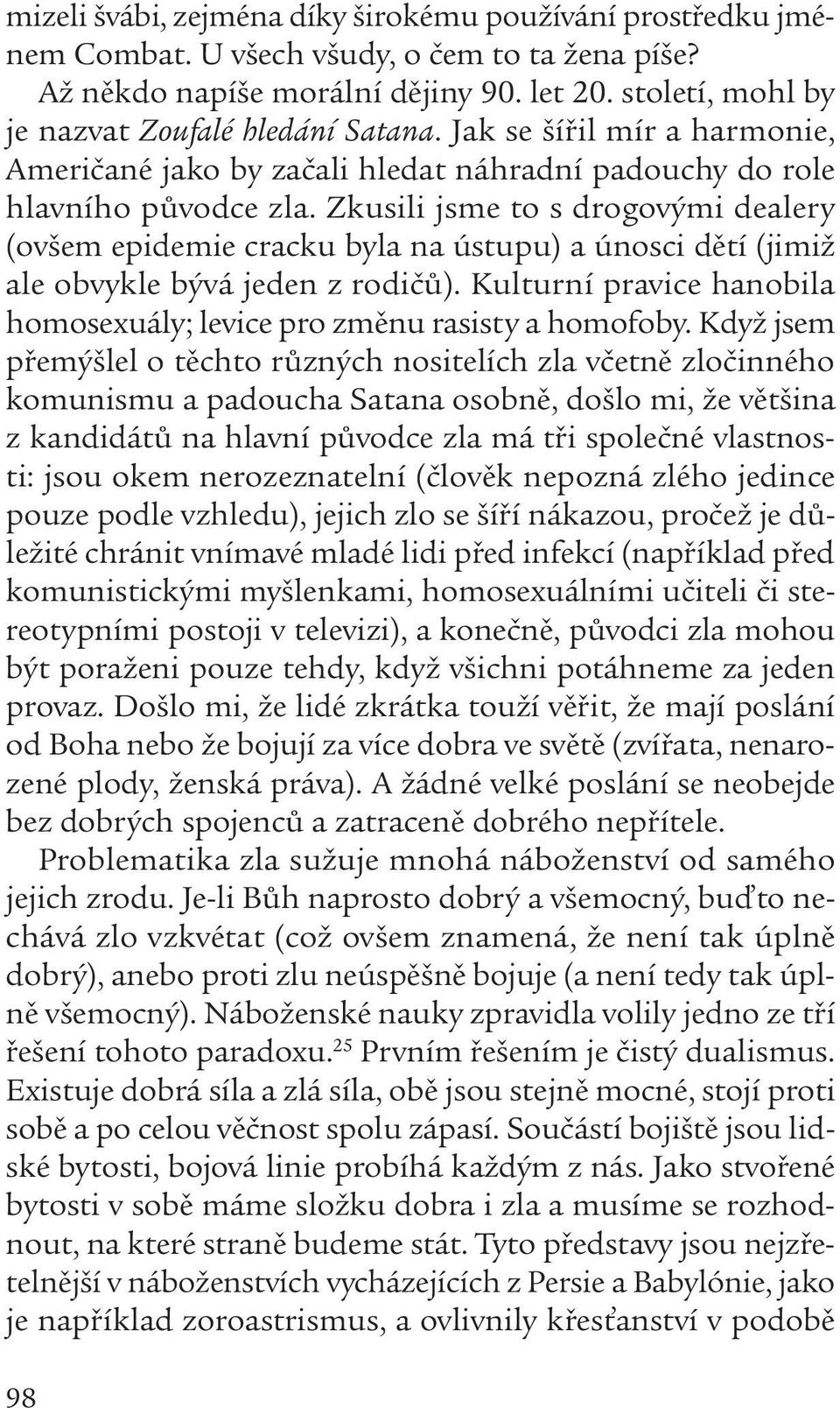 Zkusili jsme to s drogovými dealery (ovšem epidemie cracku byla na ústupu) a únosci dětí (jimiž ale obvykle bývá jeden z rodičů).