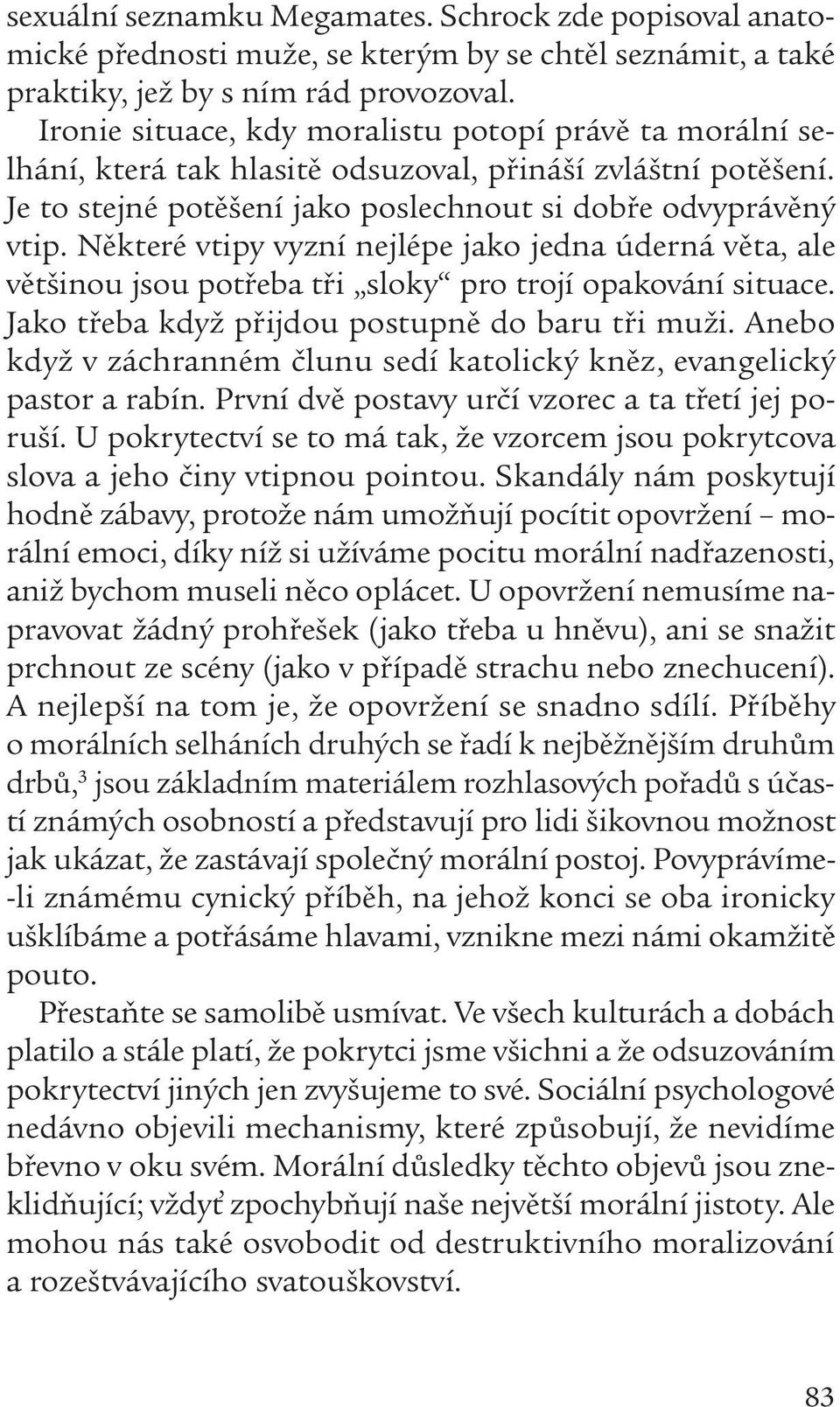 Některé vtipy vyzní nejlépe jako jedna úderná věta, ale většinou jsou potřeba tři sloky pro trojí opakování situace. Jako třeba když přijdou postupně do baru tři muži.