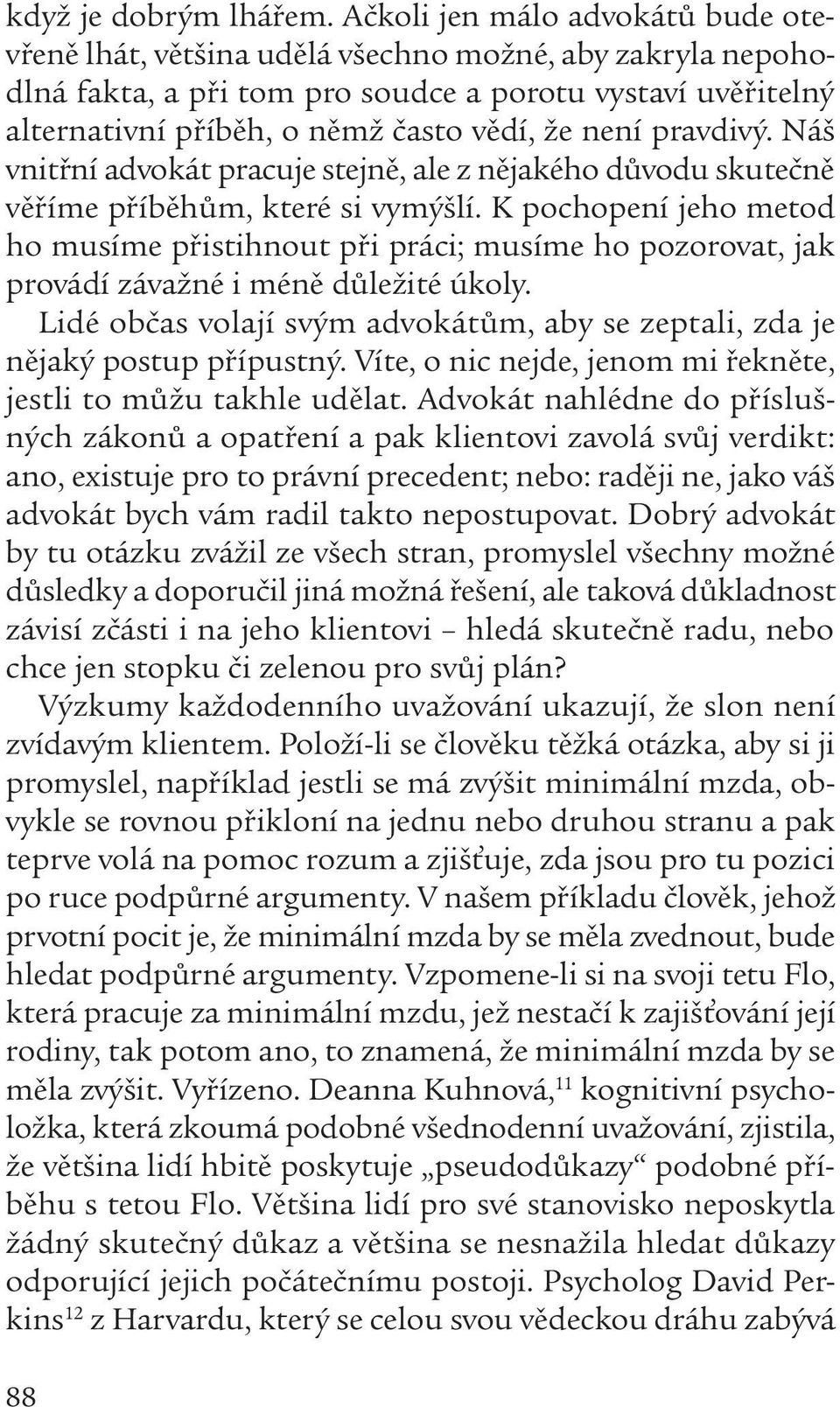 není pravdivý. Náš vnitřní advokát pracuje stejně, ale z nějakého důvodu skutečně věříme příběhům, které si vymýšlí.