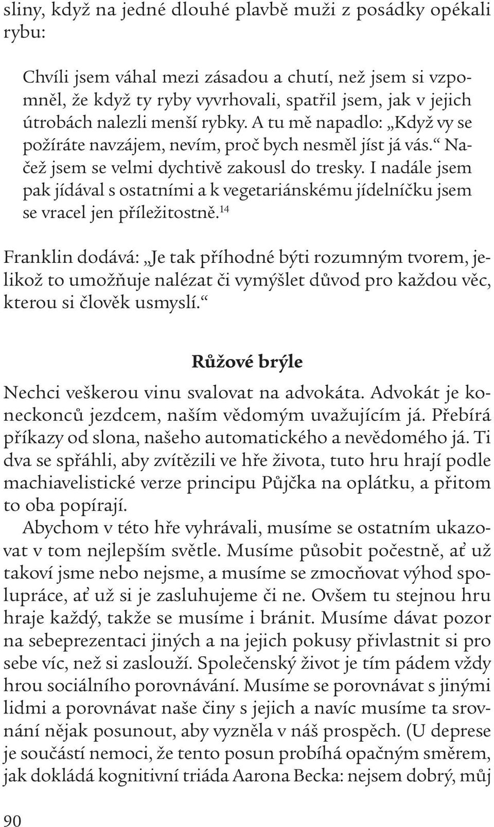 I nadále jsem pak jídával s ostatními a k vegetariánskému jídelníčku jsem se vracel jen příležitostně.