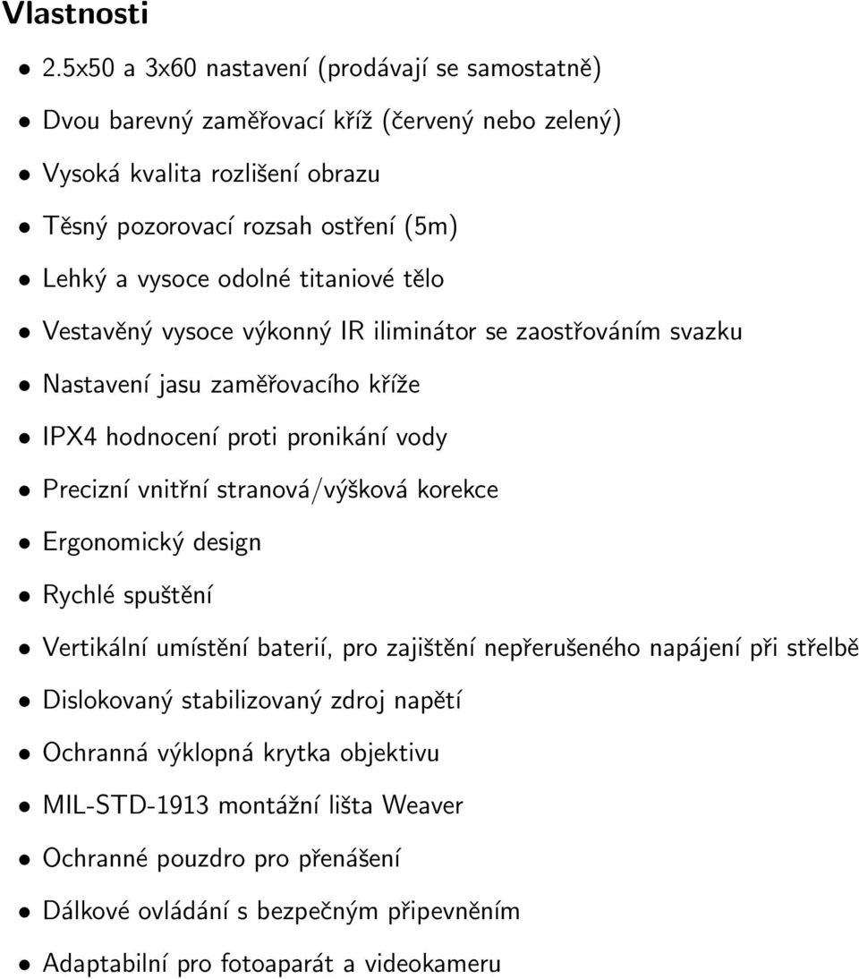 vysoce odolné titaniové tělo Vestavěný vysoce výkonný IR iliminátor se zaostřováním svazku Nastavení jasu zaměřovacího kříže IPX4 hodnocení proti pronikání vody Precizní vnitřní