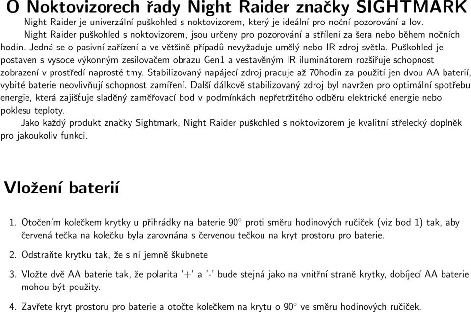 Puškohled je postaven s vysoce výkonným zesilovačem obrazu Gen1 a vestavěným IR iluminátorem rozšiřuje schopnost zobrazení v prostředí naprosté tmy.