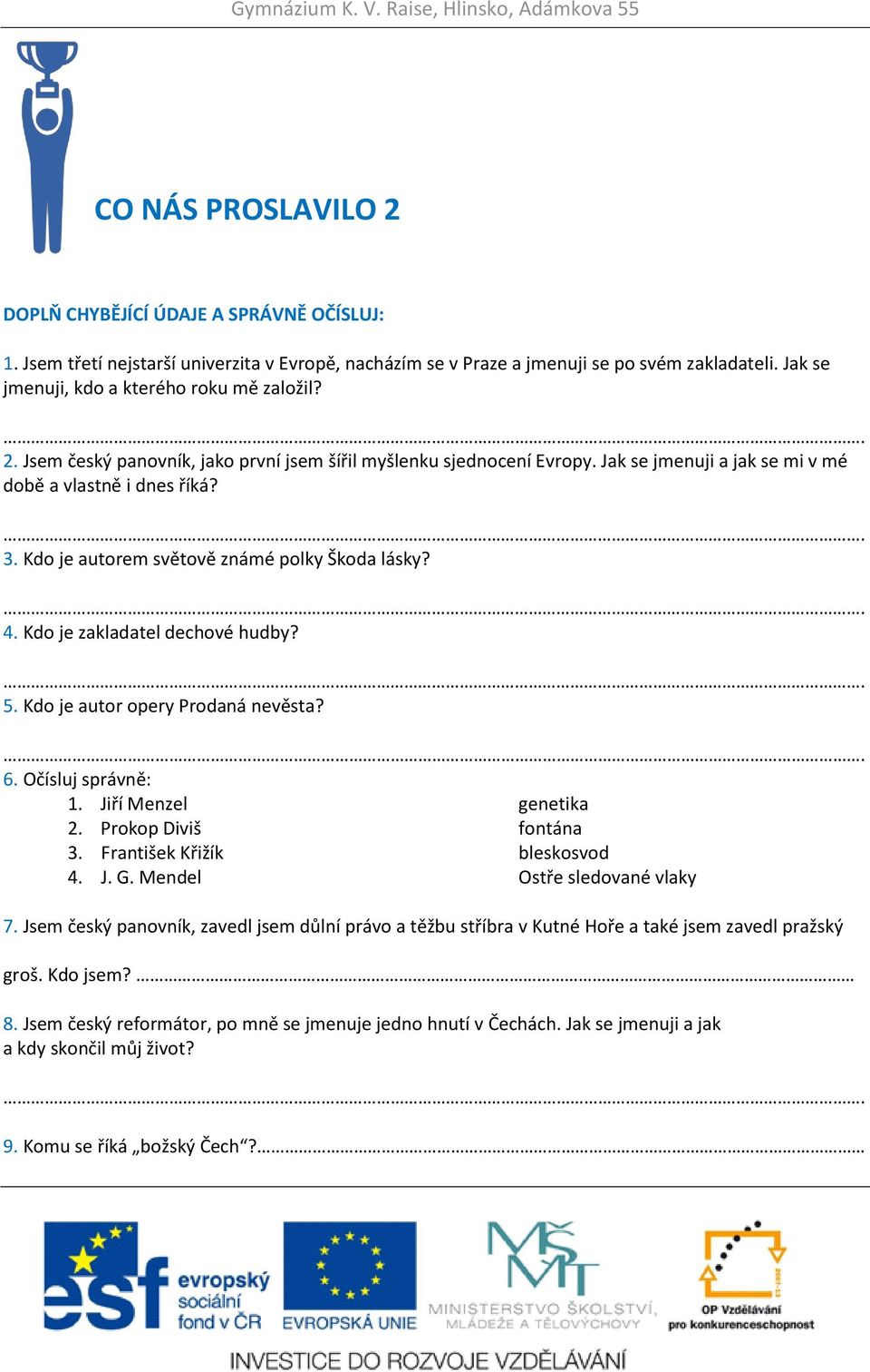 Kdo je autorem světově známé polky Škoda lásky? 4. Kdo je zakladatel dechové hudby? 5. Kdo je autor opery Prodaná nevěsta? 6. Očísluj správně: 1. Jiří Menzel genetika 2. Prokop Diviš fontána 3.