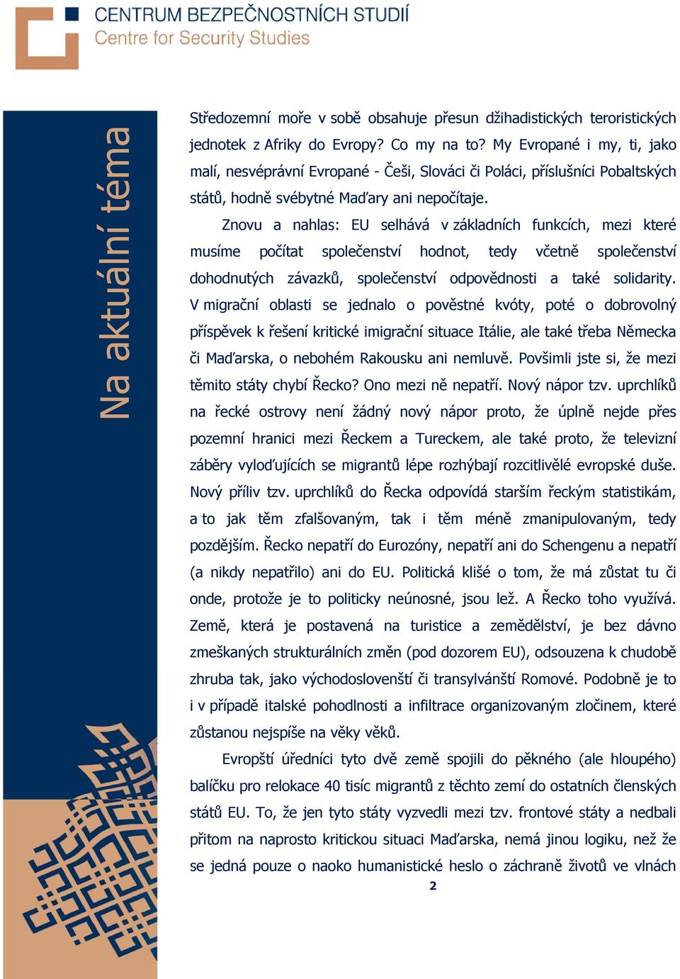 Znovu a nahlas: EU selhává v základních funkcích, mezi které musíme počítat společenství hodnot, tedy včetně společenství dohodnutých závazků, společenství odpovědnosti a také solidarity.