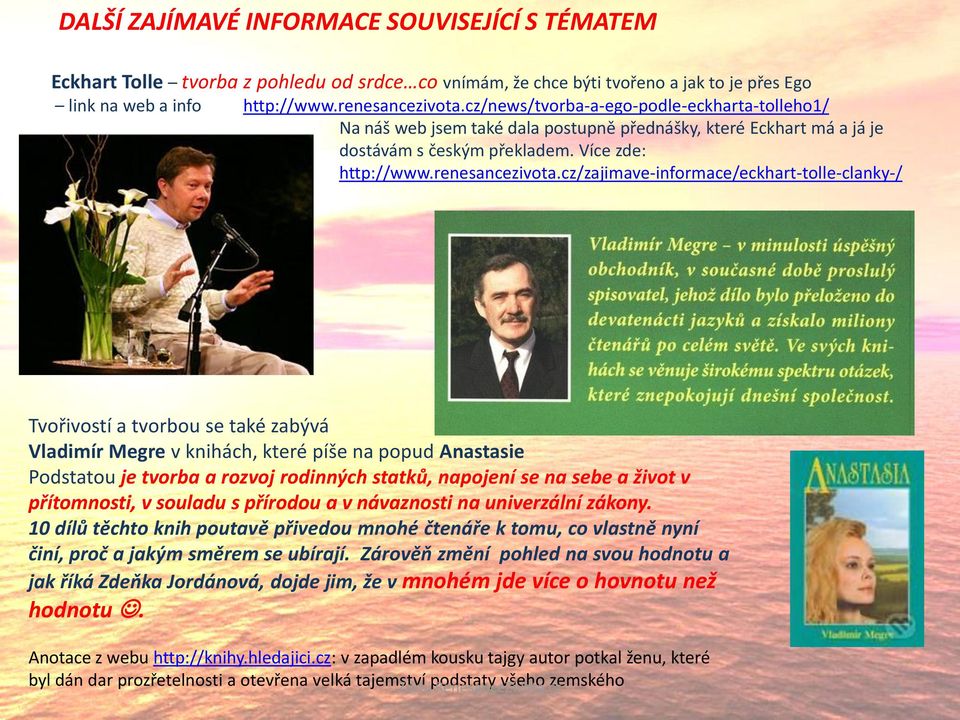 cz/zajimave-informace/eckhart-tolle-clanky-/ Tvořivostí a tvorbou se také zabývá Vladimír Megre v knihách, které píše na popud Anastasie Podstatou je tvorba a rozvoj rodinných statků, napojení se na