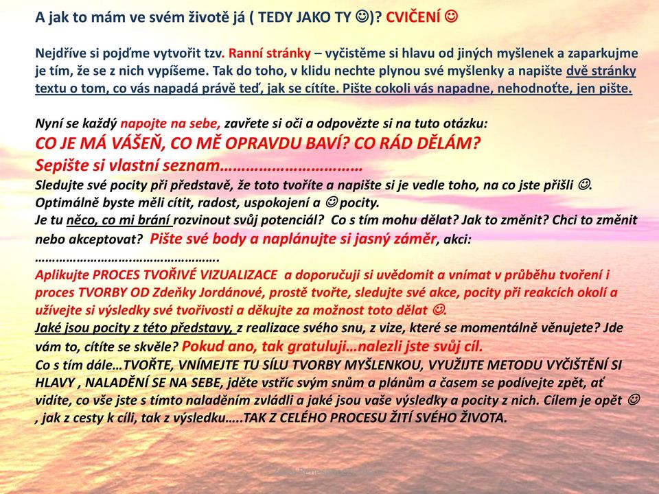 Nyní se každý napojte na sebe, zavřete si oči a odpovězte si na tuto otázku: CO JE MÁ VÁŠEŇ, CO MĚ OPRAVDU BAVÍ? CO RÁD DĚLÁM?