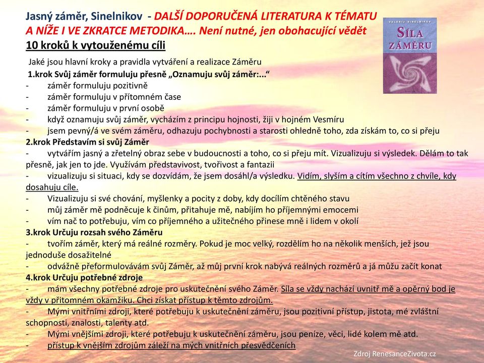 .. - záměr formuluju pozitivně - záměr formuluju v přítomném čase - záměr formuluju v první osobě - když oznamuju svůj záměr, vycházím z principu hojnosti, žiji v hojném Vesmíru - jsem pevný/á ve