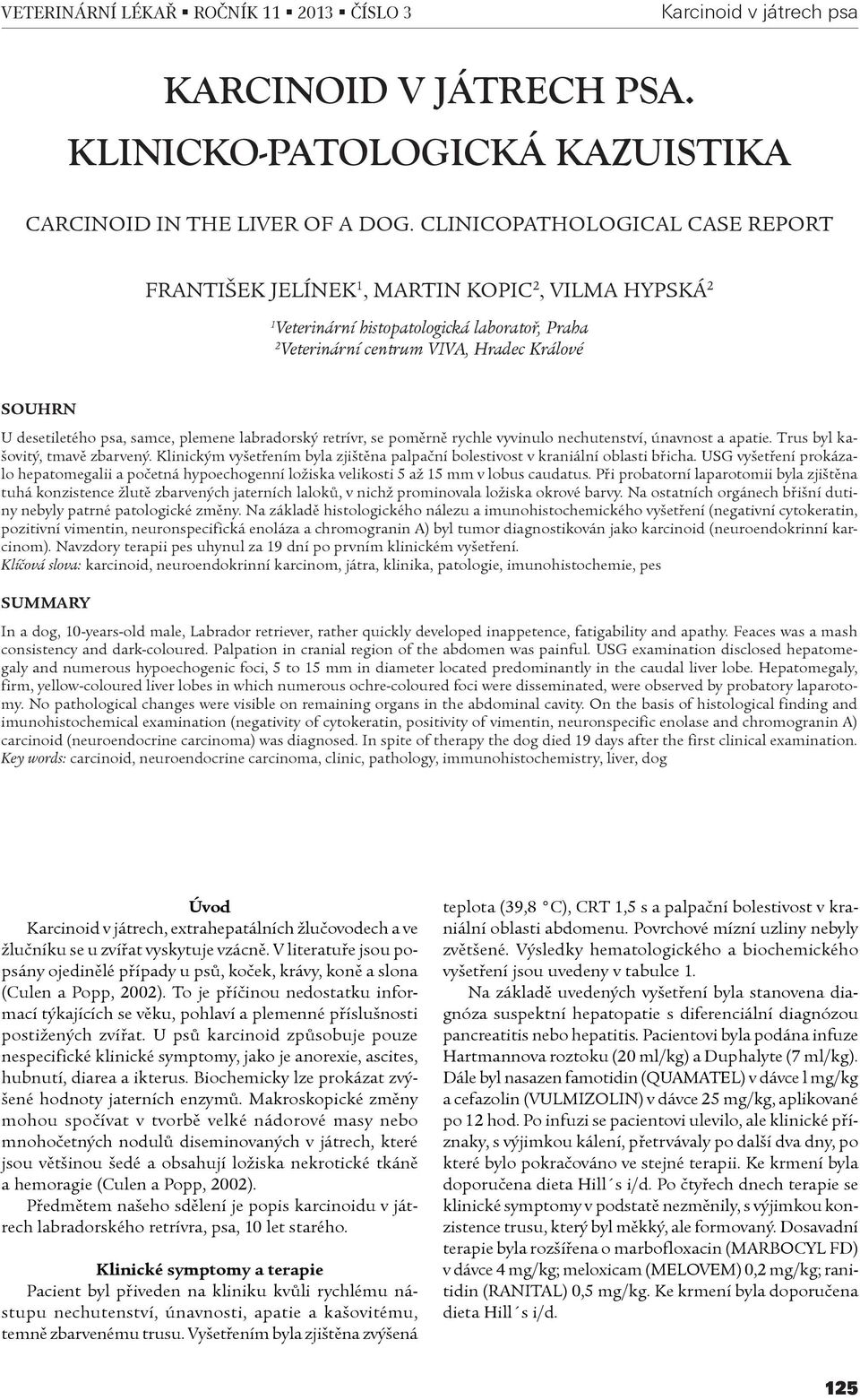 psa, samce, plemene labradorský retrívr, se pomìrnì rychle vyvinulo nechutenství, únavnost a apatie. Trus byl kašovitý, tmavì zbarvený.