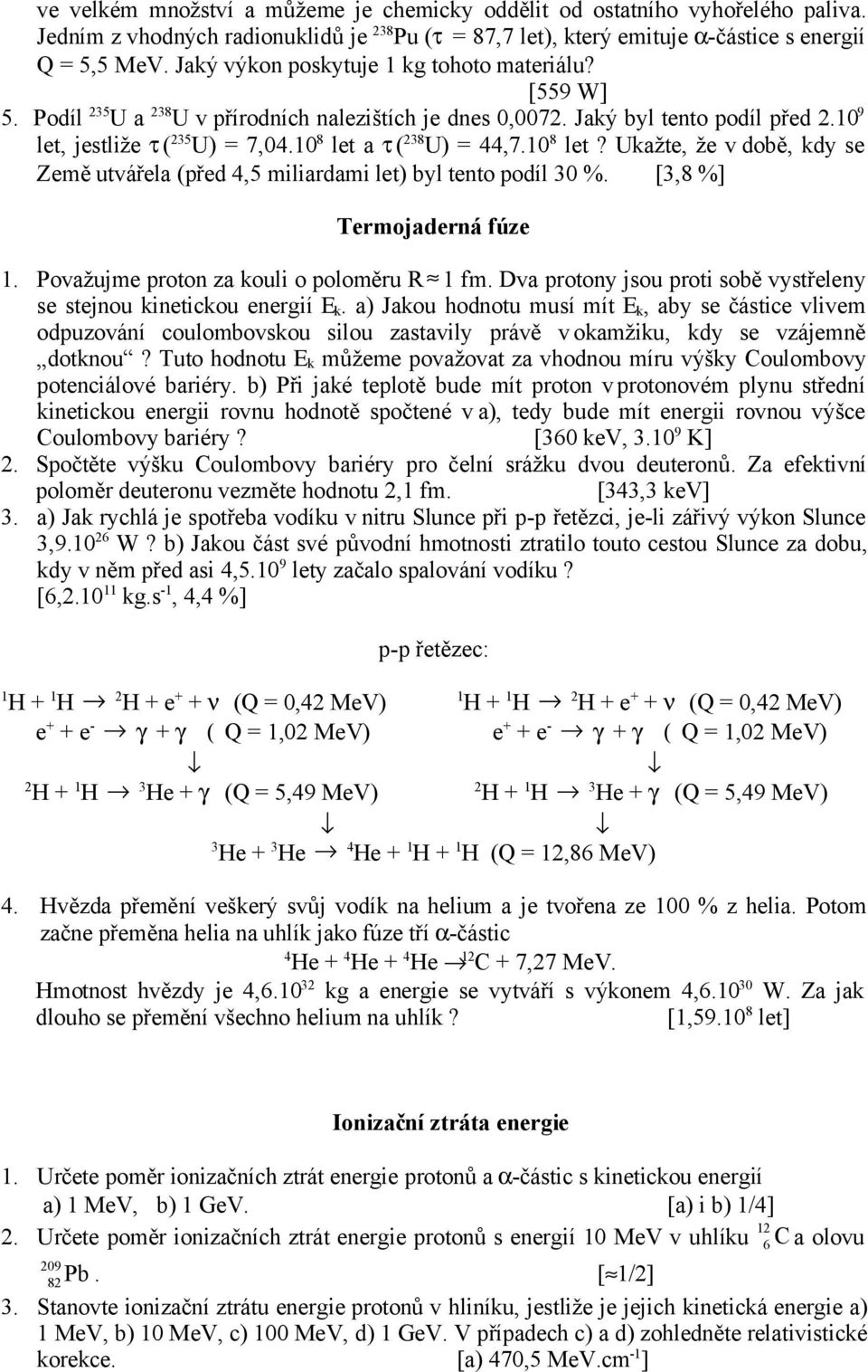 10 8 let a τ ( 238 U) = 44,7.10 8 let? Ukažte, že v době, kdy se Země utvářela (před 4,5 miliardami let) byl tento podíl 30 %. [3,8 %] Termojaderná fúze 1. Považujme proton za kouli o poloměru R 1 fm.