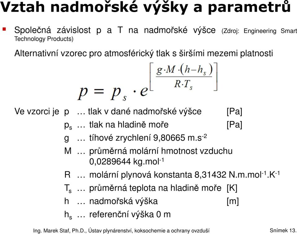 na hladině moře [Pa] g tíhové zrychlení 9,80665 m.s -2 M průměrná molární hmotnost vzduchu 0,0289644 kg.