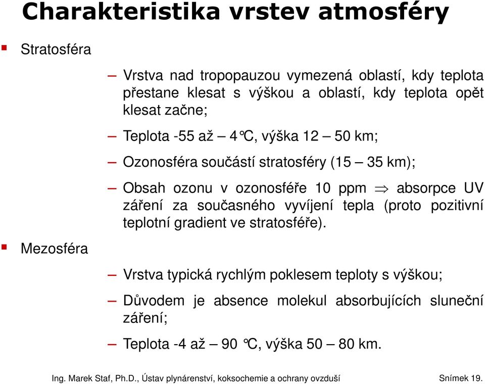 ozonosféře 10 ppm absorpce UV záření za současného vyvíjení tepla (proto pozitivní teplotní gradient ve stratosféře).