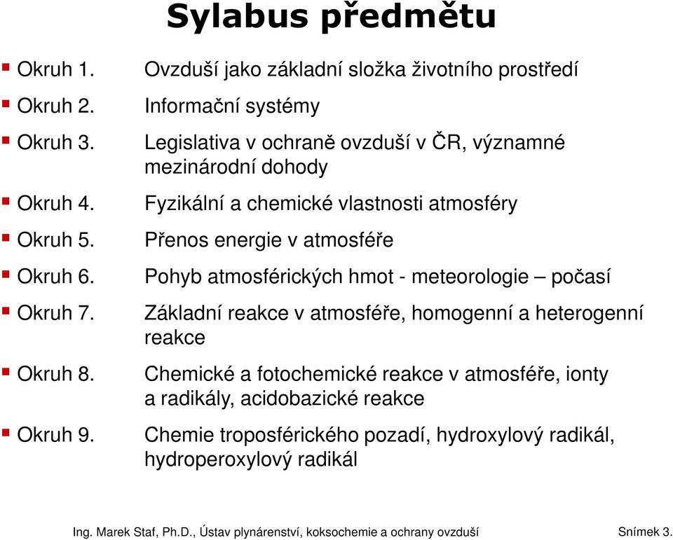 dohody Fyzikální a chemické vlastnosti atmosféry Přenos energie v atmosféře Pohyb atmosférických hmot - meteorologie počasí Základní reakce v