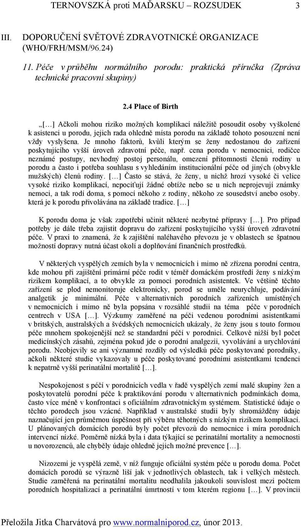 Je mnoho faktorů, kvůli kterým se ženy nedostanou do zařízení poskytujícího vyšší úroveň zdravotní péče, např.