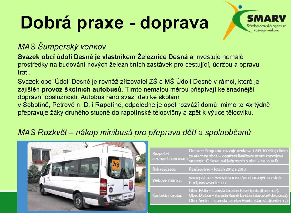 Svazek obcí Údolí Desné je rovněž zřizovatel ZŠ a MŠ Údolí Desné v rámci, které je zajištěn provoz školních autobusů.