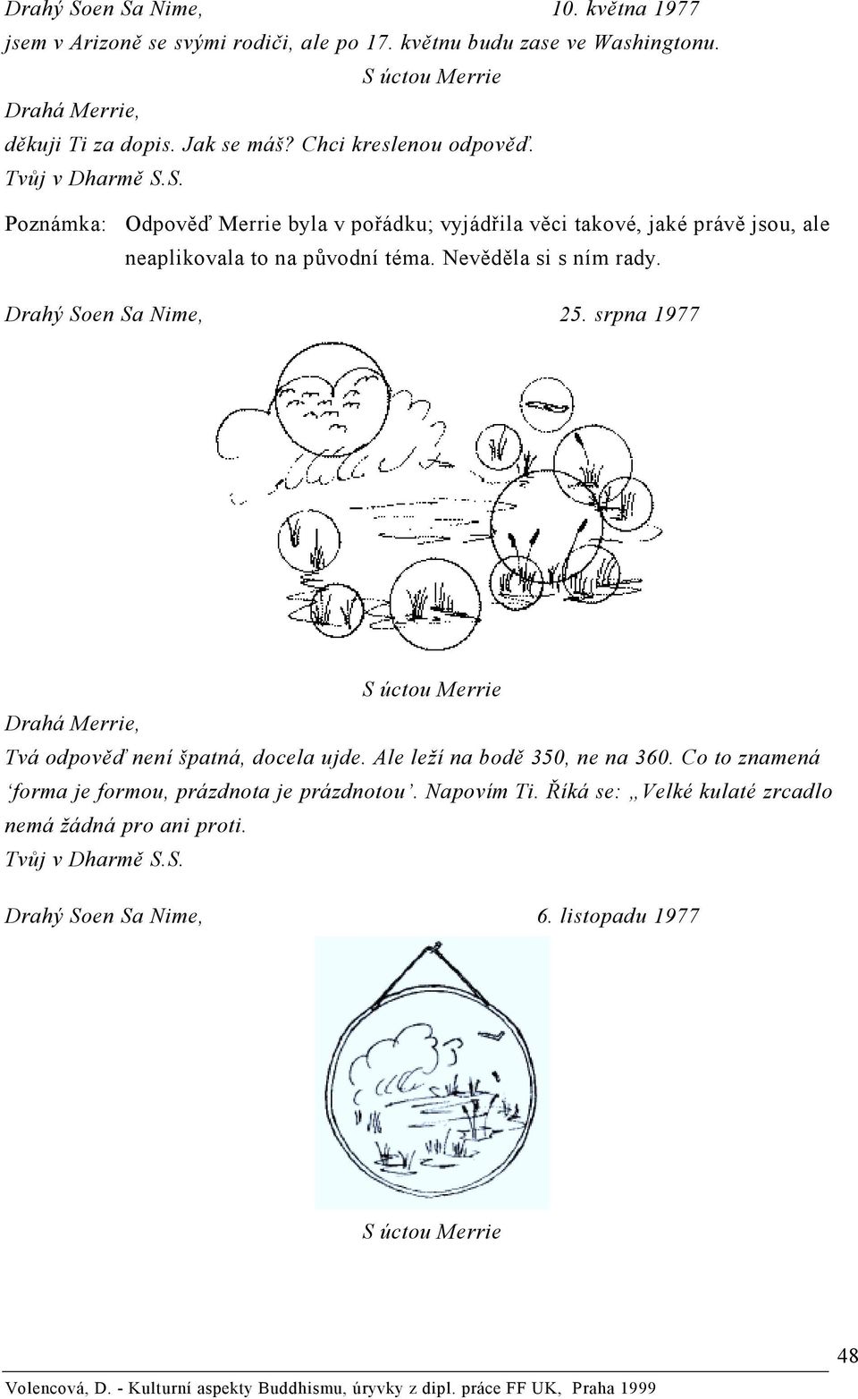 Nevěděla si s ním rady. Drahý Soen Sa Nime, 25. srpna 1977 S úctou Merrie Drahá Merrie, Tvá odpověď není špatná, docela ujde. Ale leží na bodě 350, ne na 360.