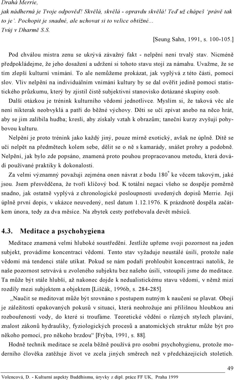 Uvažme, že se tím zlepší kulturní vnímání. To ale nemůžeme prokázat, jak vyplývá z této části, pomocí slov.