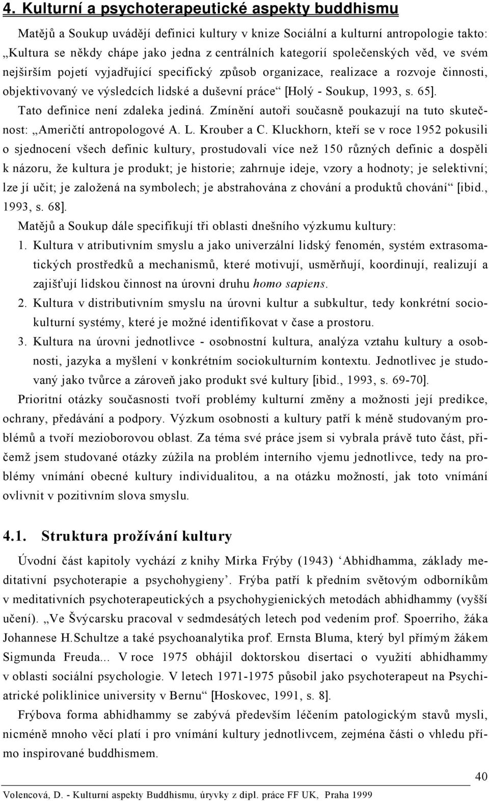 Tato definice není zdaleka jediná. Zmínění autoři současně poukazují na tuto skutečnost: Američtí antropologové A. L. Krouber a C.