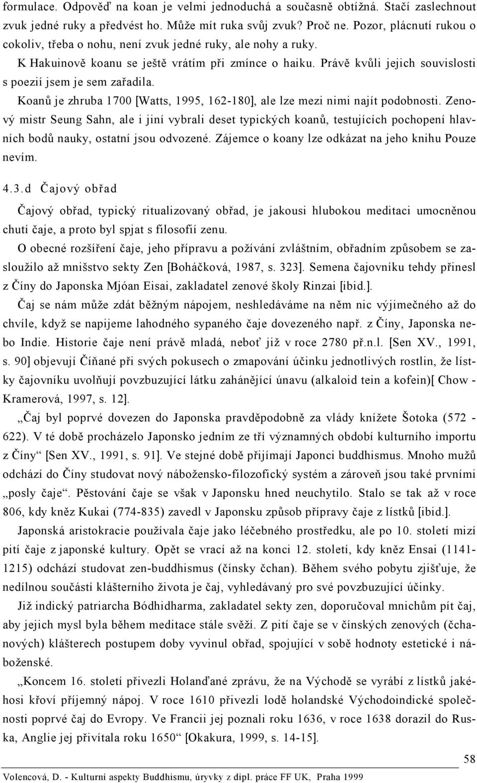 Právě kvůli jejich souvislosti s poezií jsem je sem zařadila. Koanů je zhruba 1700 [Watts, 1995, 162-180], ale lze mezi nimi najít podobnosti.