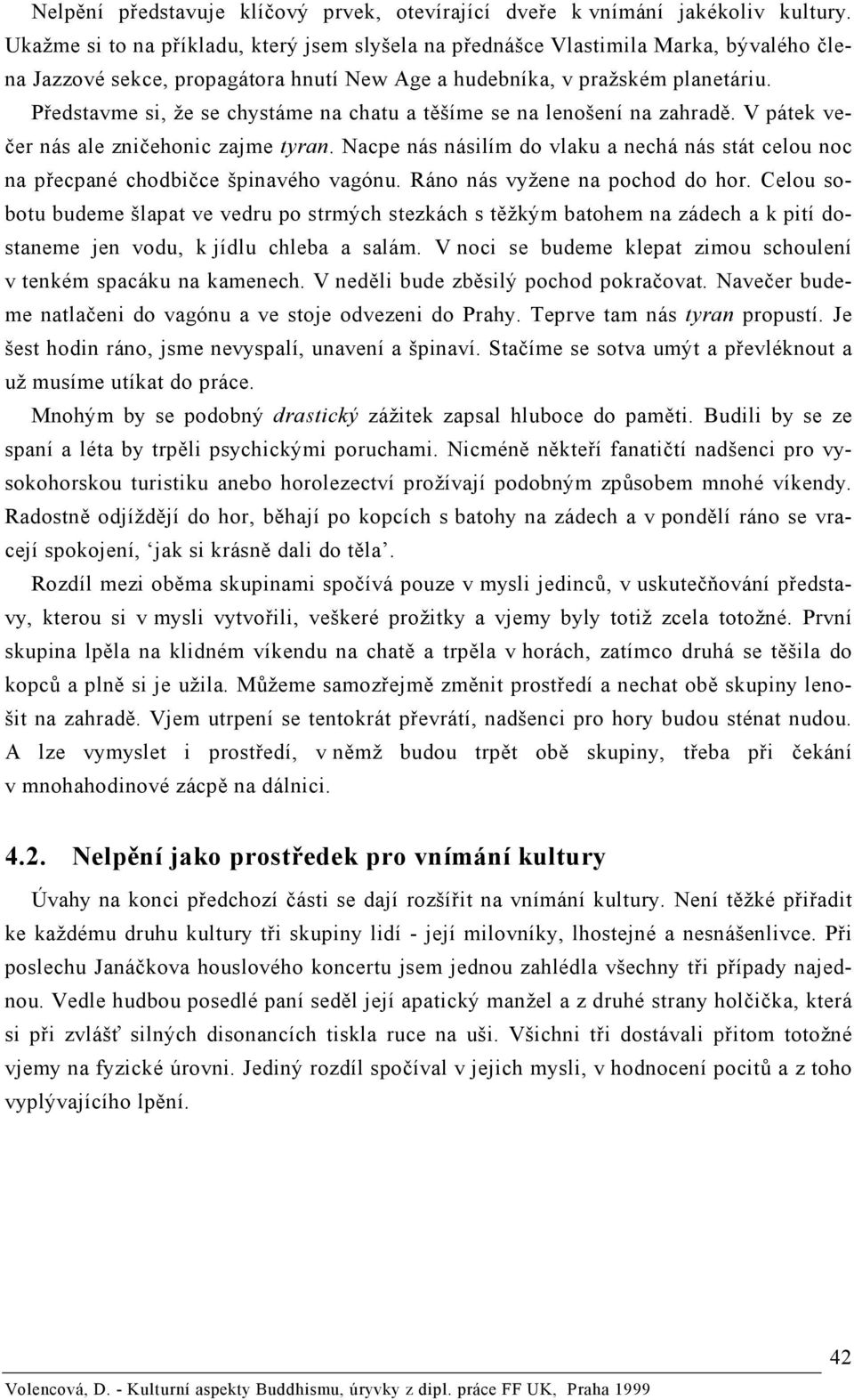 Představme si, že se chystáme na chatu a těšíme se na lenošení na zahradě. V pátek večer nás ale zničehonic zajme tyran.