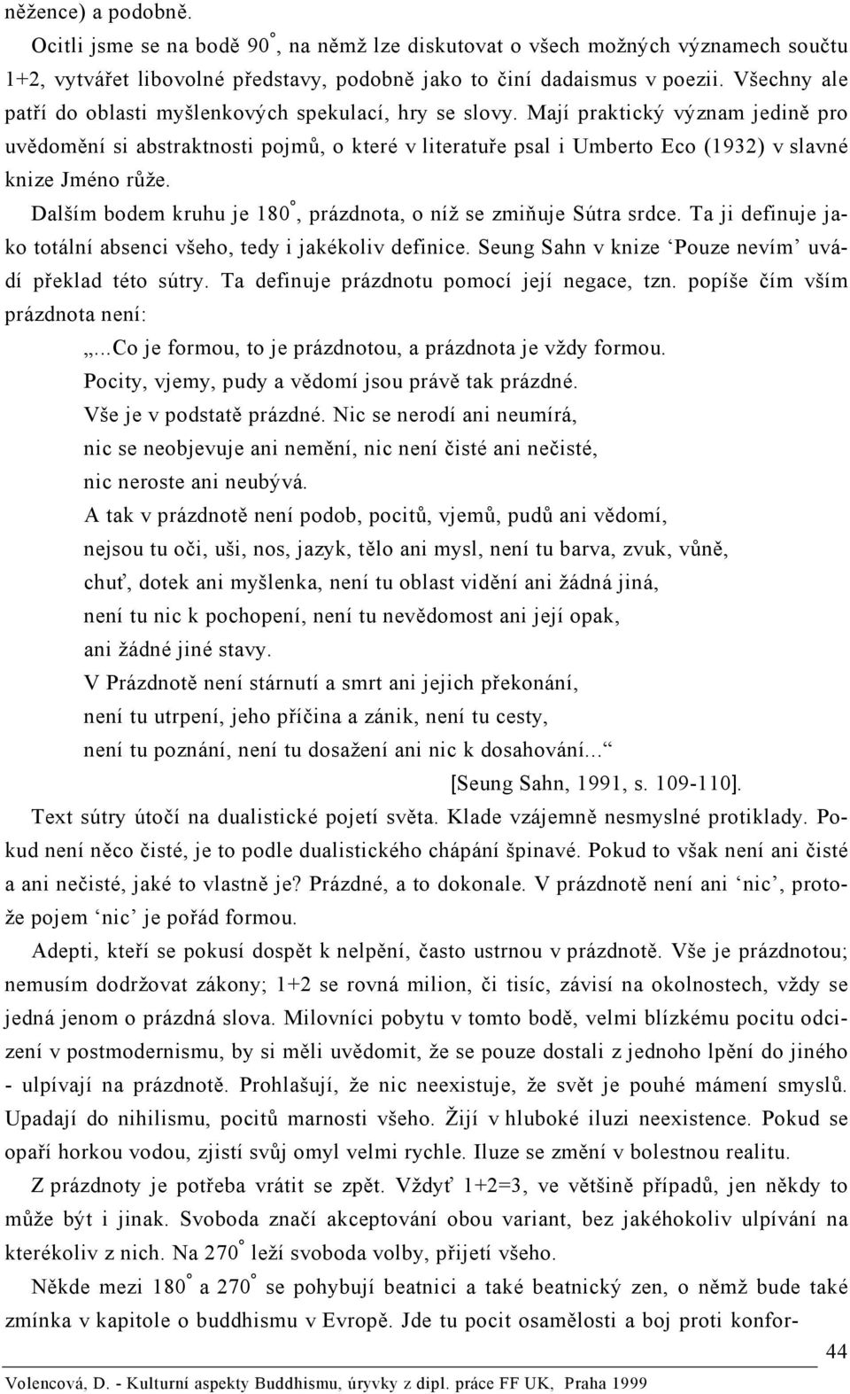 Mají praktický význam jedině pro uvědomění si abstraktnosti pojmů, o které v literatuře psal i Umberto Eco (1932) v slavné knize Jméno růže.