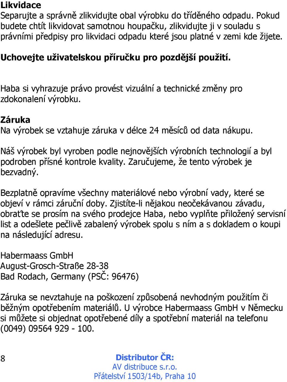 Uchovejte uživatelskou příručku pro pozdější použití. Haba si vyhrazuje právo provést vizuální a technické změny pro zdokonalení výrobku.