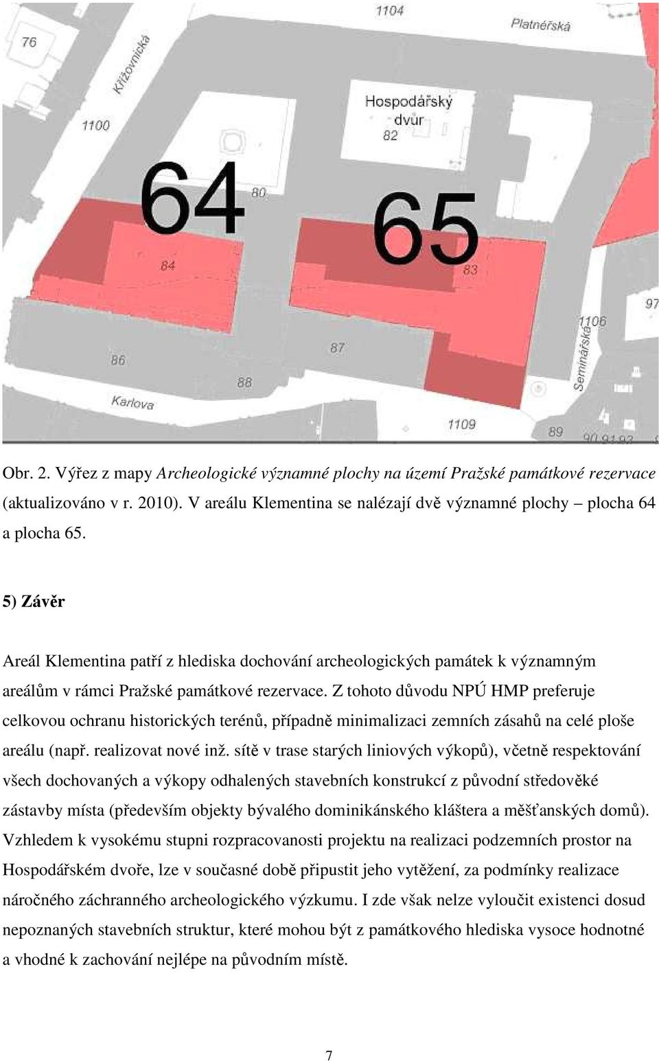 Z tohoto důvodu NPÚ HMP preferuje celkovou ochranu historických terénů, případně minimalizaci zemních zásahů na celé ploše areálu (např. realizovat nové inž.