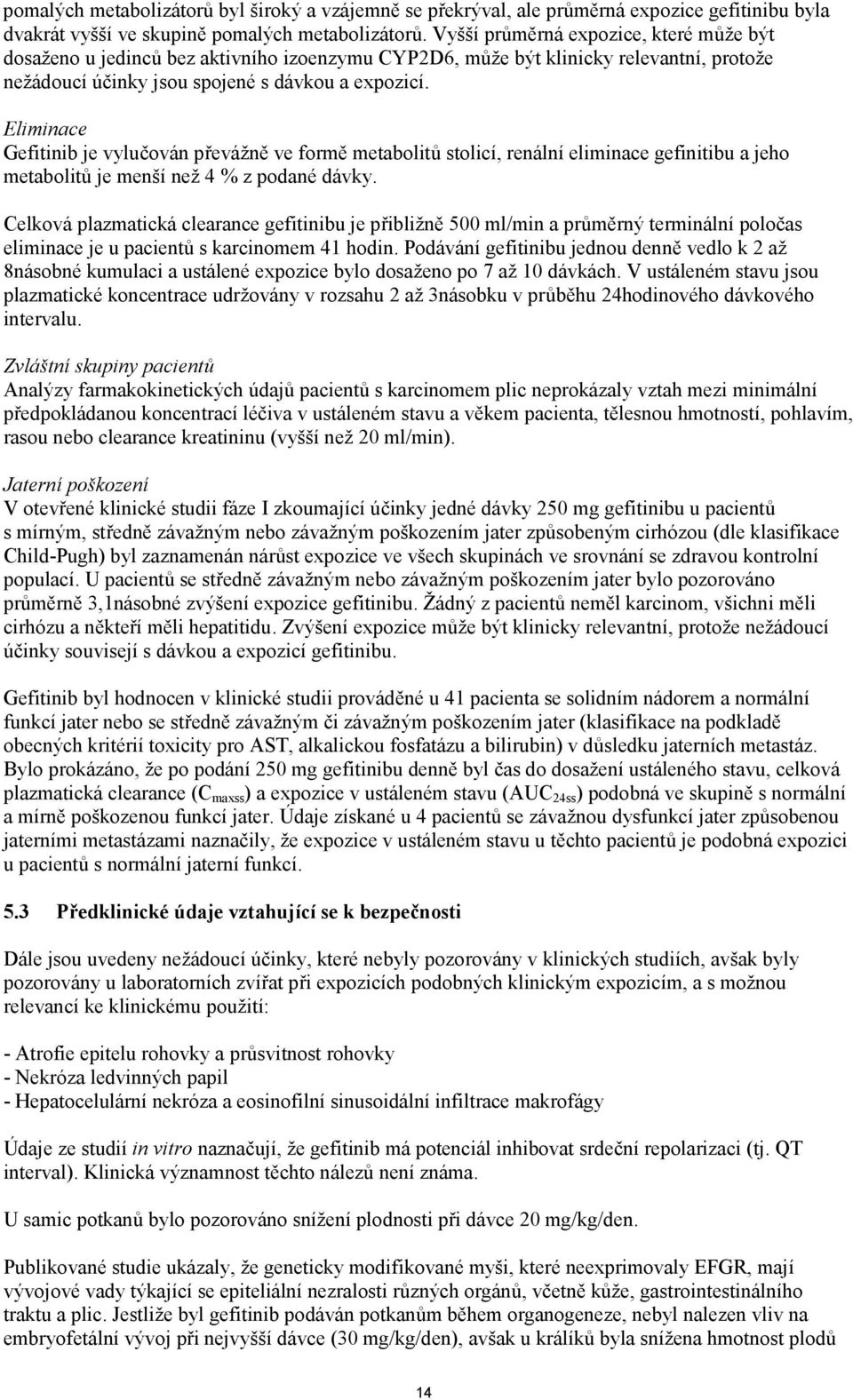 Eliminace Gefitinib je vylučován převážně ve formě metabolitů stolicí, renální eliminace gefinitibu a jeho metabolitů je menší než 4 % z podané dávky.