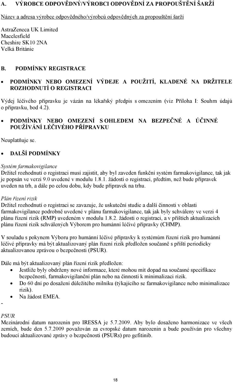 PODMÍNKY REGISTRACE PODMÍNKY NEBO OMEZENÍ VÝDEJE A POUŽITÍ, KLADENÉ NA DRŽITELE ROZHODNUTÍ O REGISTRACI Výdej léčivého přípravku je vázán na lékařský předpis s omezením (viz Příloha I: Souhrn údajů o