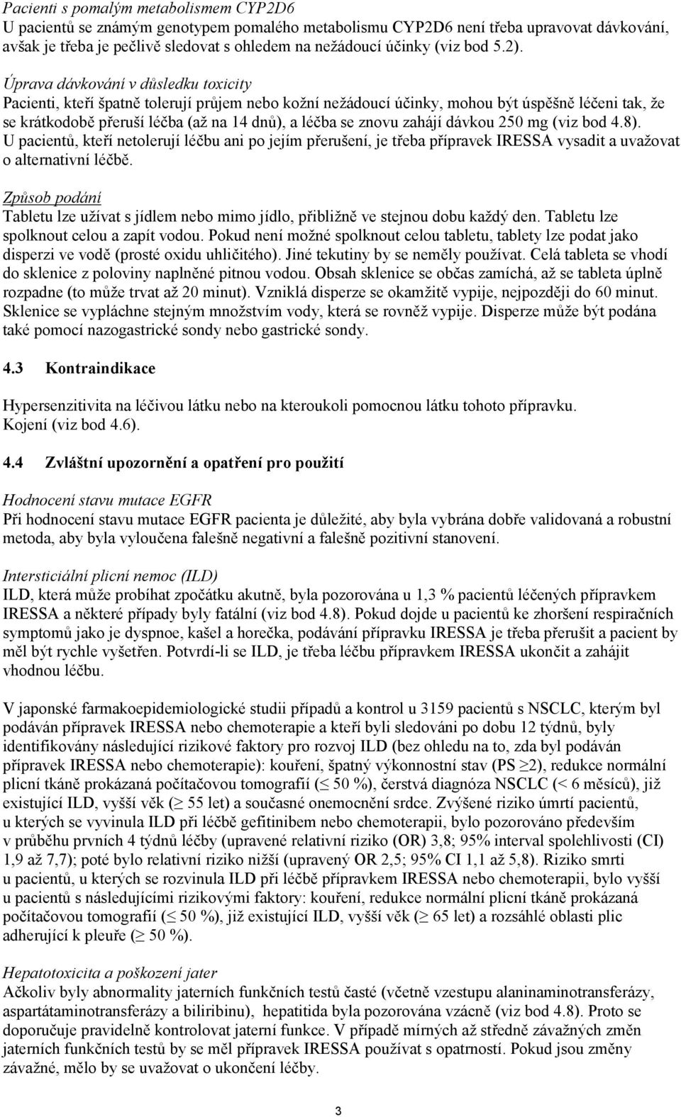 Úprava dávkování v důsledku toxicity Pacienti, kteří špatně tolerují průjem nebo kožní nežádoucí účinky, mohou být úspěšně léčeni tak, že se krátkodobě přeruší léčba (až na 14 dnů), a léčba se znovu