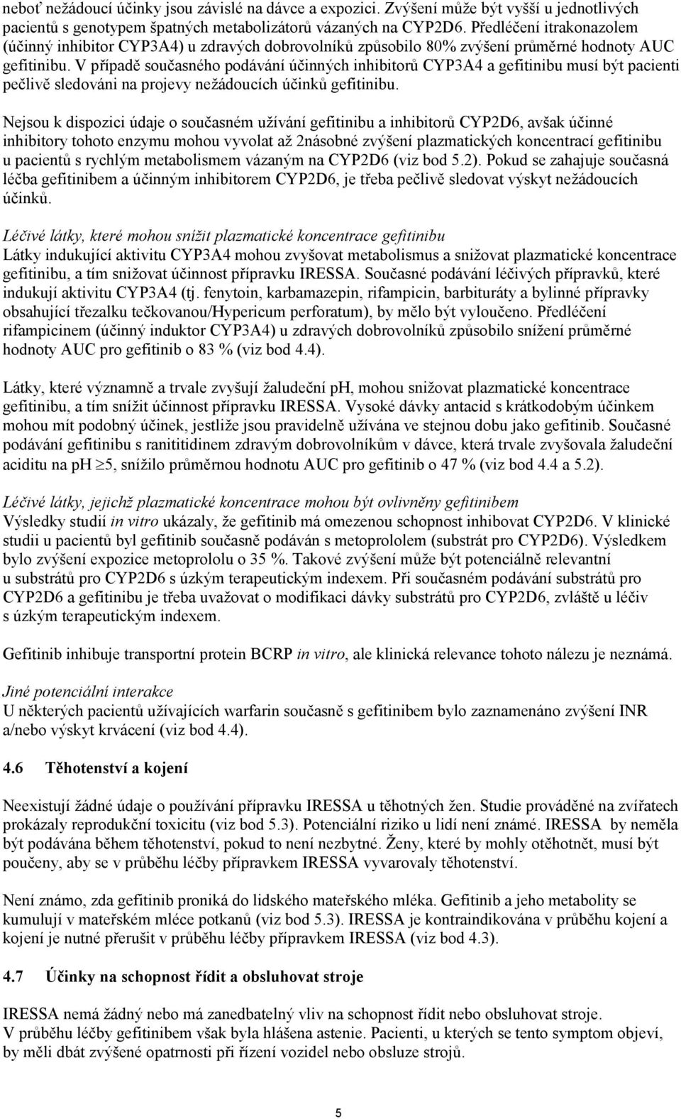 V případě současného podávání účinných inhibitorů CYP3A4 a gefitinibu musí být pacienti pečlivě sledováni na projevy nežádoucích účinků gefitinibu.