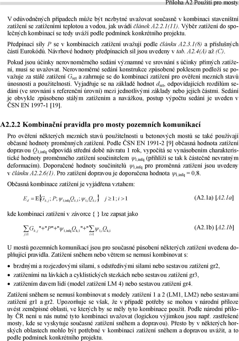 Návrhové hodnoty předpínacích sil jsou uvedeny v tab. A2.4(A) až (C). Pokud jsou účinky nerovnoměrného sedání významné ve srovnání s účinky přímých zatížení, musí se uvažovat.