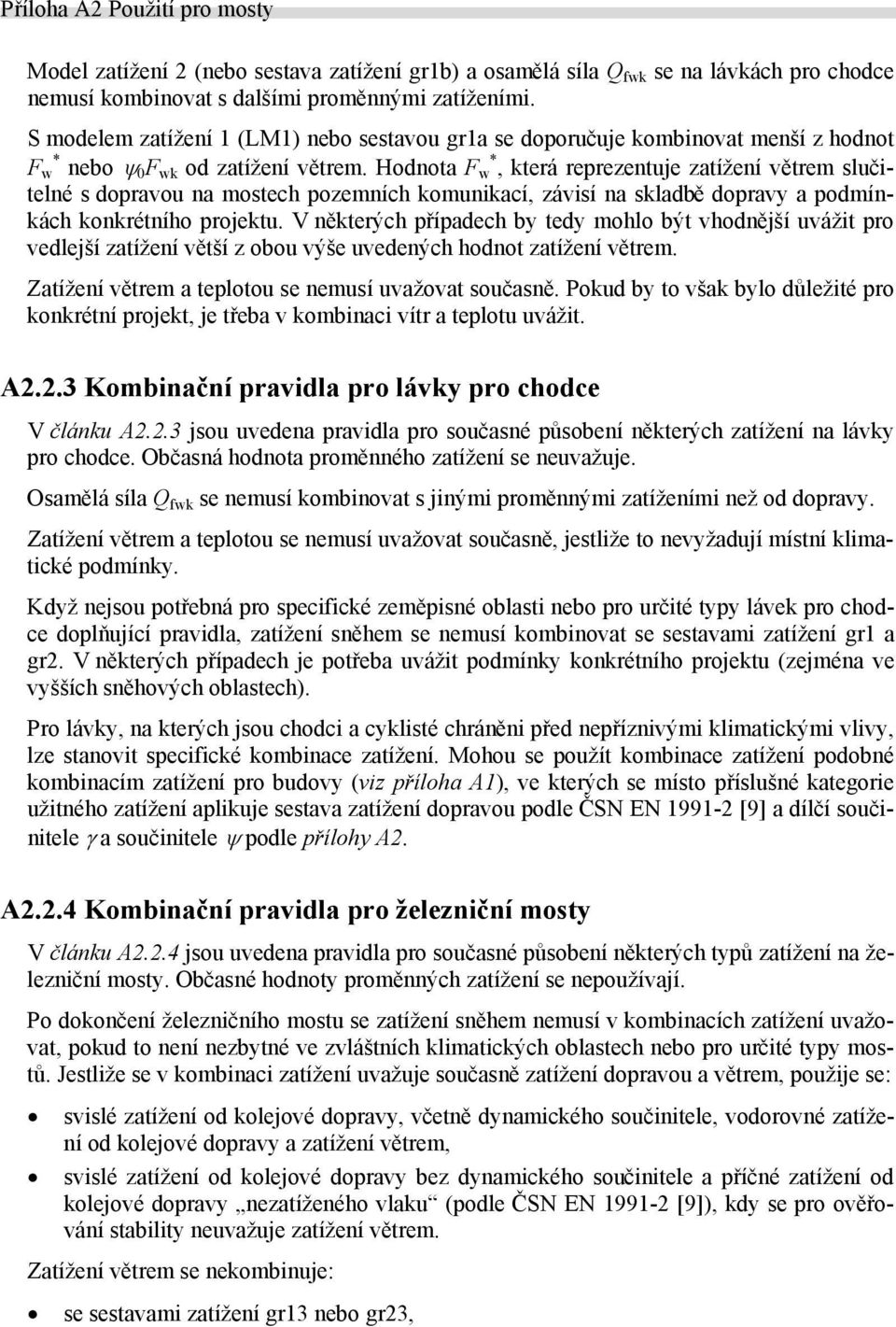 Hodnota F w *, která reprezentuje zatížení větrem slučitelné s dopravou na mostech pozemních komunikací, závisí na skladbě dopravy a podmínkách konkrétního projektu.