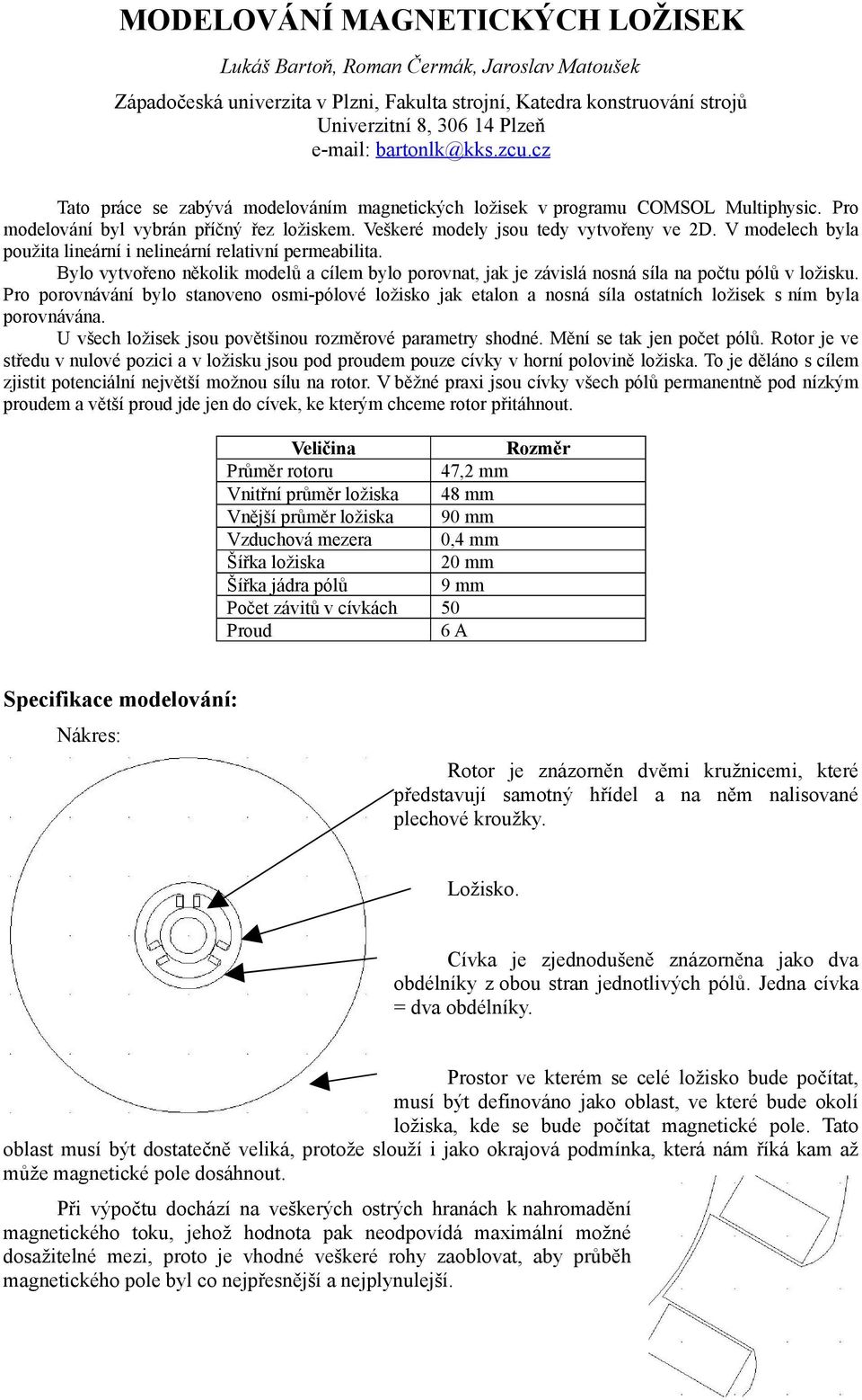 V modelech byla použita lineární i nelineární relativní permeabilita. Bylo vytvořeno několik modelů a cílem bylo porovnat, jak je závislá nosná síla na počtu pólů v ložisku.