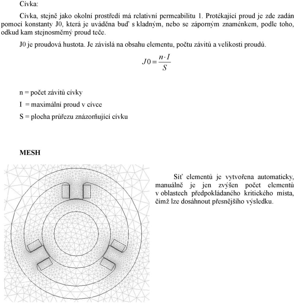 proud teče. J0 je proudová hustota. Je závislá na obsahu elementu, počtu závitů a velikosti proudů.