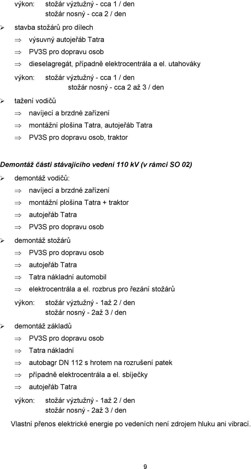 části stávajícího vedení 110 kv (v rámci SO 02) demontáž vodičů: navíjecí a brzdné zařízení montážní plošina Tatra + traktor autojeřáb Tatra PV3S pro dopravu osob demontáž stožárů PV3S pro dopravu